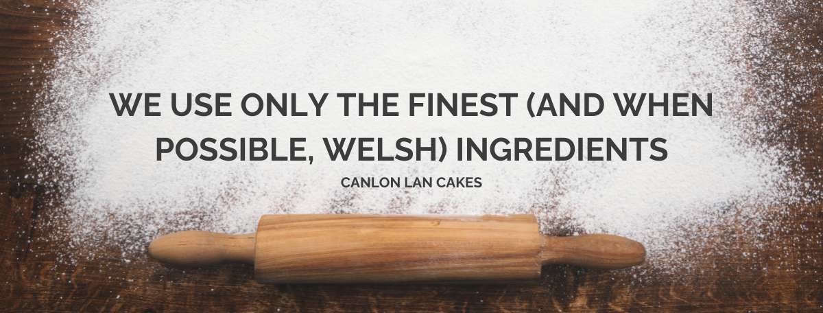 we only use the finest (and when possible, Welsh) ingredients - canlon lan cakes, cardiff